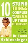 Ten Stupid Things Couples Do to Mess Up Their Relationships by Laura Schlessinger