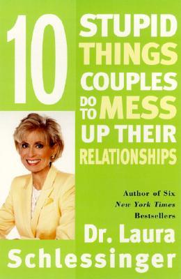 Ten Stupid Things Couples Do to Mess Up Their Relationships: An Expert No-Nonsense Guide to Marriage, Priorities, Power, and Finding Joy (Paperback)