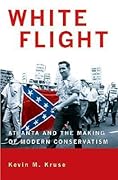 White Flight: Atlanta and the Making of Modern Conservatism (Politics and Society in Modern America)