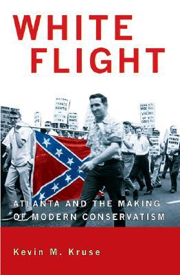 White Flight: Atlanta and the Making of Modern Conservatism (Politics and Society in Modern America, 50)