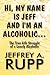 Hi, My Name Is Jeff and I'm an Alcoholic: The True Life Struggle of a Lonely Alcoholic