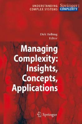 Managing Complexity: Insights, Concepts, Applications (Understanding Complex Systems)