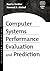 Computer Systems Performance Evaluation and Prediction