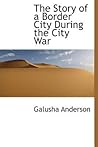 The Story of a Border City During the Civil War by Galusha Anderson