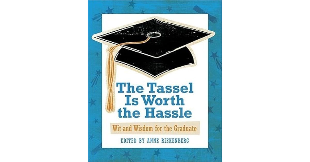 The Tassel Is Worth the Hassle Wit and Wisdom for the Graduate by Anne Riekenberg