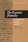 The Essential Federalist: A New Reading of The Federalist Papers (Constitutional Heritage Series)