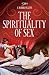 The Spirituality of Sex by J. Harold Ellens