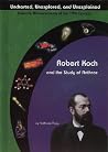 Robert Koch and the Study of Anthrax (Uncharted, Unexplored, and Unexplained) Robert Koch and the Study of Anthrax (Uncharted, Unexplored, and Unexplained)