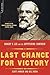Last Chance For Victory: Robert E. Lee And The Gettysburg Campaign