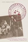 The Accidental Republic: Crippled Workingmen, Destitute Widows, and the Remaking of American Law
