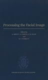 Processing the Facial Image: Proceedings of a Royal Society Discussion Meeting held on 9 and 10 July 1991 (Oxford Science Publications)