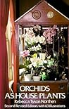 Orchids as House Plants by Rebecca Tyson Northen