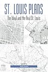 St. Louis Plans: The Ideal and the Real St. Louis (Volume 1)