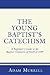 The Young Baptist's Catechism: A Beginner's Guide to the Baptist Confession of Faith of 1689
