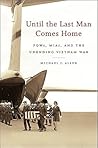 Until the Last Man Comes Home: Pows, MIAs, And The Unending Vietnam War
