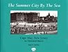 The Summer City by the Sea: Cape May, New Jersey--An Illustrated History