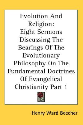 Evolution and Religion: Eight Sermons Discussing the Bearings of the Evolutionary Philosophy on the Fundamental Doctrines of Evangelical Chris