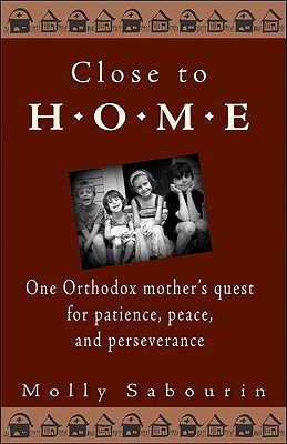 Close to Home: One Orthodox Mother's Quest for Patience, Peace, and Perseverance (Paperback)