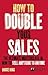 How to Double Your Sales: The Ultimate Master Class in How to Sell Anything to Anyone (Financial Times)