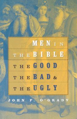 Men In The Bible: The Good, The Bad & The Ugly (Paperback)