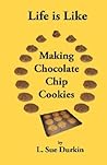 Life Is Like Making Chocolate Chip Cookies