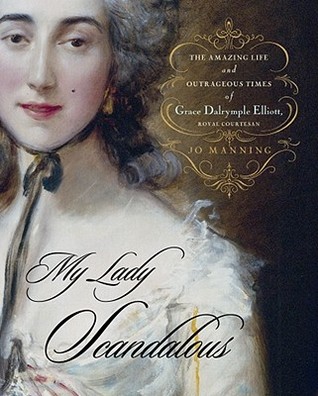 My Lady Scandalous: The Amazing Life and Outrageous Times of Grace Dalrymple Elliott, Royal Courtesan (Hardcover)