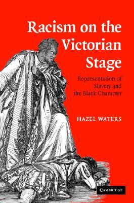 Racism on the Victorian Stage: Representation of Slavery and the Black Character (Hardcover)