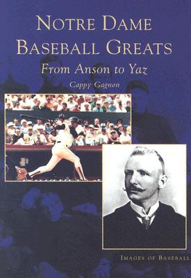 Notre Dame Baseball Greats: From Anson to Yaz (IN) (Images of Baseball)