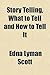 Story Telling, What to Tell and How to Tell It by Edna Lyman Scott