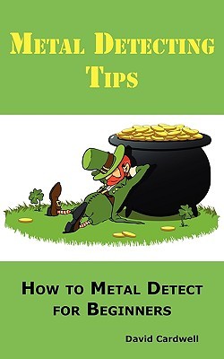 Metal Detecting Tips: How to Metal Detect for Beginners. Learn How to Find the Best Metal Detector for Coin Shooting, Relic Hunting, Gold Prospecting, Beach Hunting, Treasure Hunting and More. (Paperback)