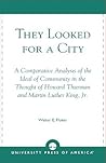 They Looked for a City: A Comparative Analysis of the Ideal of Community in the Thought of Howard Thurman and Martin Luther King, Jr. They Looked for a City: A Comparative Analysis of the Ideal of Community in the Thought of Howard Thurman and Martin Luther King, Jr.