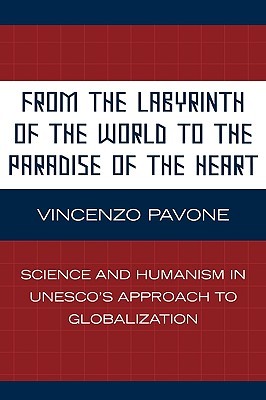 From the Labyrinth of the World to the Paradise of the Heart: Science and Humanism in UNESCO's Approach to Globalization (Critical Media Studies: Institutions, Politics, and Culture)
