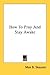 How To Pray And Stay Awake by Max B. Skousen
