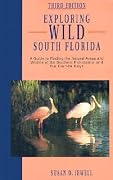 Exploring Wild South Florida: A Guide to Finding the Natural Areas and Wildlife of the Southern Peninsula and the Florida Keys