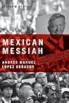 Mexican Messiah: Andres Manuel Lopez Obrador