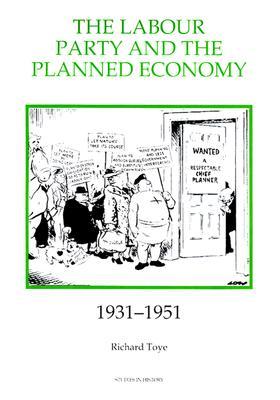 The Labour Party and the Planned Economy, 1931-1951 (Royal Historical Society Studies in History New Series, 32) (Volume 32)