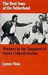 The Best Sons of the Fatherland: Workers in the Vanguard of Soviet Collectivization