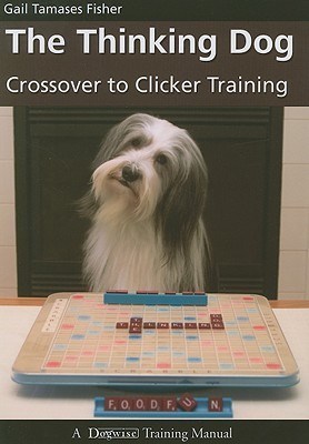The Thinking Dog: Crossover to Clicker Training (Dogwise Training Manual)