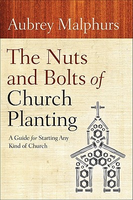 The Nuts and Bolts of Church Planting: A Guide for Starting Any Kind of Church (Paperback)
