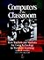 Computers in the Classroom: How Teachers and Students Are Using Technology to Transform Learning