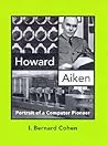 Howard Aiken: Portrait of a Computer Pioneer Howard Aiken: Portrait of a Computer Pioneer