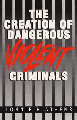 The Creation of Dangerous Violent Criminals (Paperback)