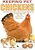 Keeping Pet Chickens: You don't need much space to Enjoy the Bounty of Fresh Eggs from Your Own Small Flock of Happy Hens