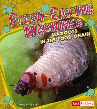 Flesh-Eating Machines: Maggots in the Food Chain (Fact Finders; Extreme Life)