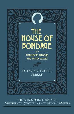 The House of Bondage: or Charlotte Brooks and Other Slaves (The ^ASchomburg Library of Nineteenth-Century Black Women Writers)