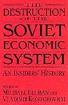 The Destruction of the Soviet Economic System: An Insider's History: An Insider's History The Destruction of the Soviet Economic System: An Insider's History: An Insider's History