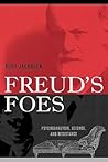 Freud's Foes: Psychoanalysis, Science, and Resistance (Polemics)