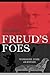 Freud's Foes: Psychoanalysis, Science, and Resistance (Polemics)
