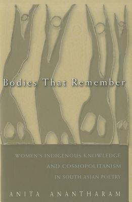 Bodies That Remember: Women's Indigenous Knowledge and Cosmopolitanism in South Asian Poetry (Gender and Globalization)