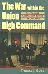 The War Within the Union High Command: Politics and Generalship during the Civil War (Modern War Studies) The War Within the Union High Command: Politics and Generalship during the Civil War (Modern War Studies)